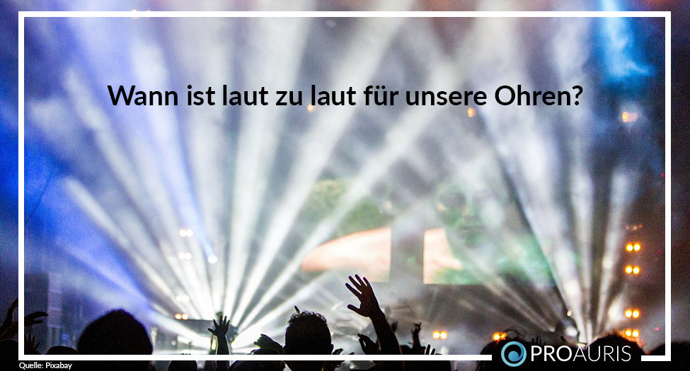 Wann ist laut zu laut für unsere Ohren?